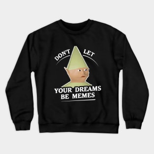 Don't Let Your Dreams Be Memes Crewneck Sweatshirt